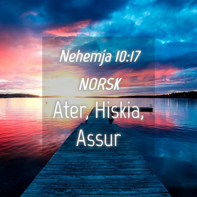 Picture 04 - Nehemja 10:17 NORSK - Ater, Hiskia, - Bible Verse Picture