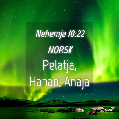Picture 04 - Nehemja 10:22 NORSK - Pelatja, Hanan, - Bible Verse Picture