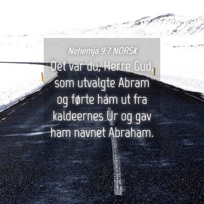 Picture 04 - Nehemja 9:7 NORSK - Det var du, Herre Gud, som utvalgte Abram og - Bible Verse Picture