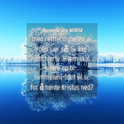 Picture 04 - Romerne 10:6 NORSK - men rettferdigheten av troen sier så: Si ikke i - Bible Verse Picture