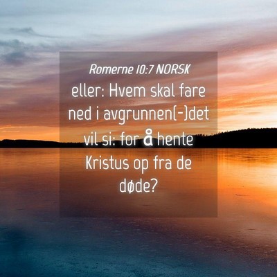 Picture 04 - Romerne 10:7 NORSK - eller: Hvem skal fare ned i avgrunnen(-)det vil - Bible Verse Picture