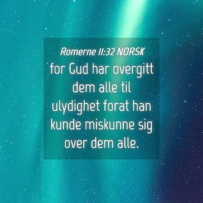 Picture 04 - Romerne 11:32 NORSK - for Gud har overgitt dem alle til ulydighet forat - Bible Verse Picture