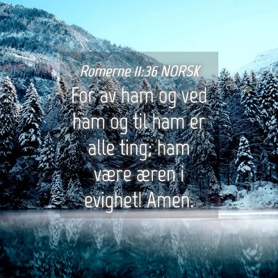 Picture 04 - Romerne 11:36 NORSK - For av ham og ved ham og til ham er alle ting; - Bible Verse Picture