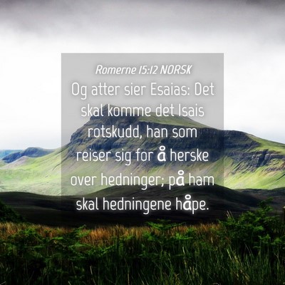 Picture 04 - Romerne 15:12 NORSK - Og atter sier Esaias: Det skal komme det Isais - Bible Verse Picture