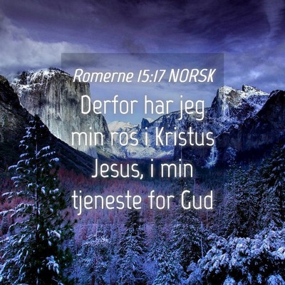 Picture 04 - Romerne 15:17 NORSK - Derfor har jeg min ros i Kristus Jesus, i min - Bible Verse Picture