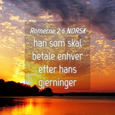 Picture 04 - Romerne 2:6 NORSK - han som skal betale enhver efter hans - Bible Verse Picture