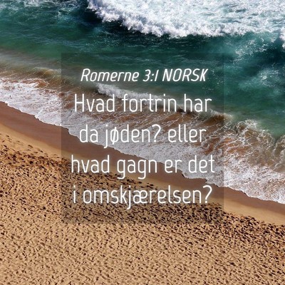 Picture 04 - Romerne 3:1 NORSK - Hvad fortrin har da jøden? eller hvad gagn er - Bible Verse Picture