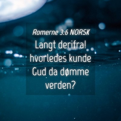 Picture 04 - Romerne 3:6 NORSK - Langt derifra! hvorledes kunde Gud da dømme - Bible Verse Picture