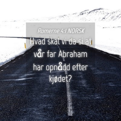 Picture 04 - Romerne 4:1 NORSK - Hvad skal vi da si at vår far Abraham har - Bible Verse Picture