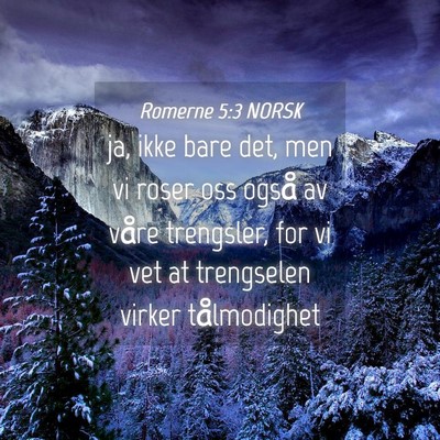 Picture 04 - Romerne 5:3 NORSK - ja, ikke bare det, men vi roser oss også av - Bible Verse Picture