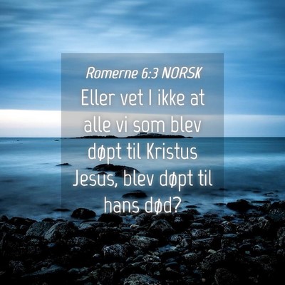 Picture 04 - Romerne 6:3 NORSK - Eller vet I ikke at alle vi som blev døpt til - Bible Verse Picture