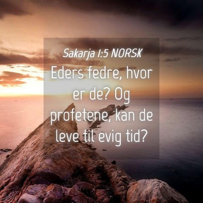 Picture 04 - Sakarja 1:5 NORSK - Eders fedre, hvor er de? Og profetene, kan de - Bible Verse Picture