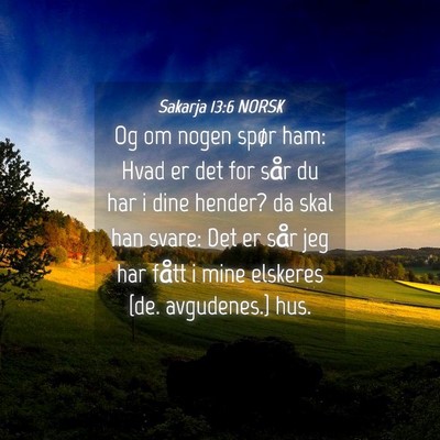 Picture 04 - Sakarja 13:6 NORSK - Og om nogen spør ham: Hvad er det for sår du - Bible Verse Picture