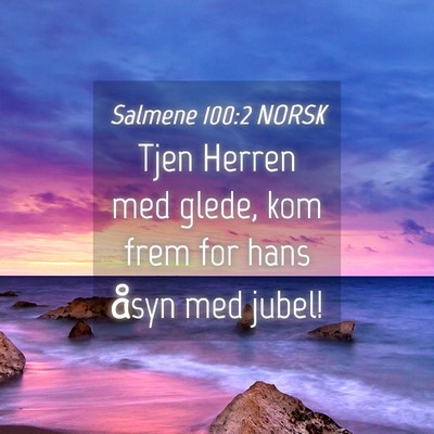 Picture 04 - Salmene 100:2 NORSK - Tjen Herren med glede, kom frem for hans åsyn - Bible Verse Picture