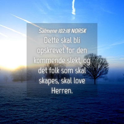 Picture 04 - Salmene 102:18 NORSK - Dette skal bli opskrevet for den kommende slekt, - Bible Verse Picture