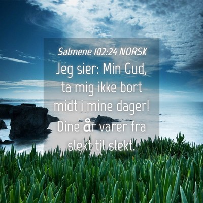 Picture 04 - Salmene 102:24 NORSK - Jeg sier: Min Gud, ta mig ikke bort midt i mine - Bible Verse Picture