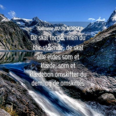 Picture 04 - Salmene 102:26 NORSK - De skal forgå, men du blir stående; de skal - Bible Verse Picture