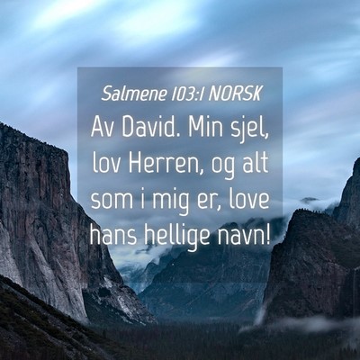 Picture 04 - Salmene 103:1 NORSK - Av David. Min sjel, lov Herren, og alt som i mig - Bible Verse Picture