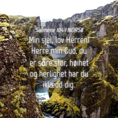 Picture 04 - Salmene 104:1 NORSK - Min sjel, lov Herren! Herre min Gud, du er såre - Bible Verse Picture