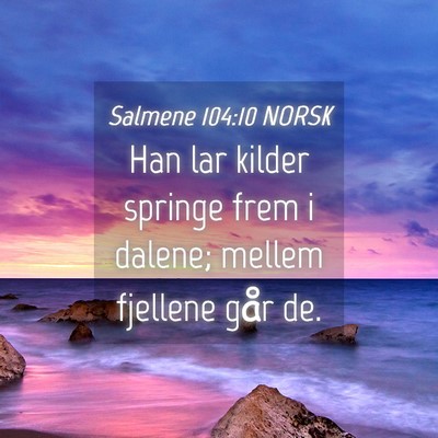 Picture 04 - Salmene 104:10 NORSK - Han lar kilder springe frem i dalene; mellem - Bible Verse Picture