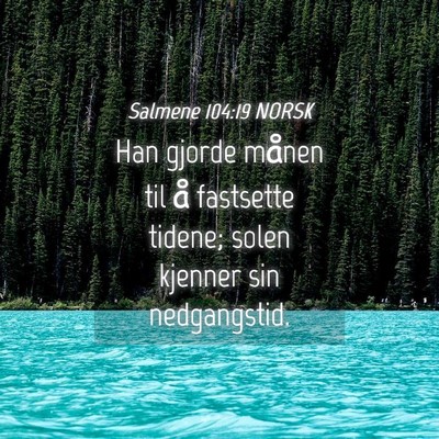 Picture 04 - Salmene 104:19 NORSK - Han gjorde månen til å fastsette tidene; solen - Bible Verse Picture