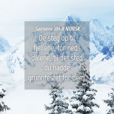 Picture 04 - Salmene 104:8 NORSK - De steg op til fjellene, fór ned i dalene, til - Bible Verse Picture