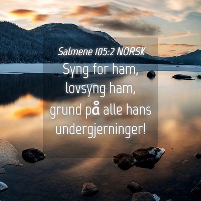 Picture 04 - Salmene 105:2 NORSK - Syng for ham, lovsyng ham, grund på alle hans - Bible Verse Picture
