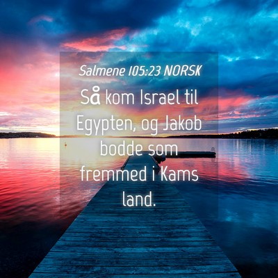Picture 04 - Salmene 105:23 NORSK - Så kom Israel til Egypten, og Jakob bodde som - Bible Verse Picture