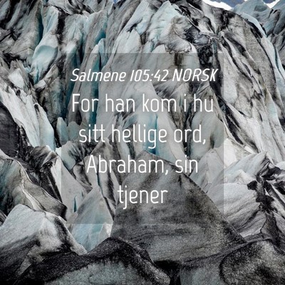 Picture 04 - Salmene 105:42 NORSK - For han kom i hu sitt hellige ord, Abraham, sin - Bible Verse Picture
