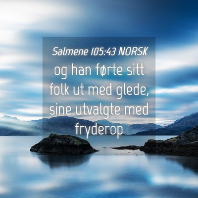 Picture 04 - Salmene 105:43 NORSK - og han førte sitt folk ut med glede, sine - Bible Verse Picture