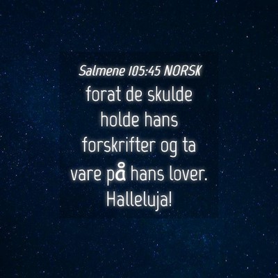 Picture 04 - Salmene 105:45 NORSK - forat de skulde holde hans forskrifter og ta vare - Bible Verse Picture