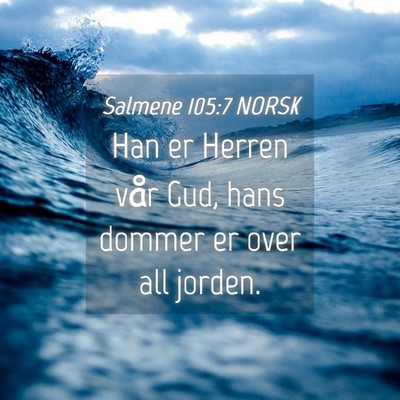 Picture 04 - Salmene 105:7 NORSK - Han er Herren vår Gud, hans dommer er over all - Bible Verse Picture