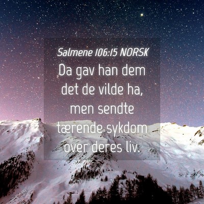 Picture 04 - Salmene 106:15 NORSK - Da gav han dem det de vilde ha, men sendte - Bible Verse Picture