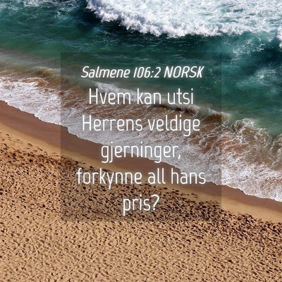Picture 04 - Salmene 106:2 NORSK - Hvem kan utsi Herrens veldige gjerninger, - Bible Verse Picture