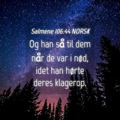 Picture 04 - Salmene 106:44 NORSK - Og han så til dem når de var i nød, idet han - Bible Verse Picture