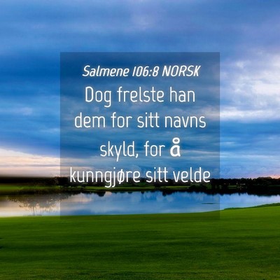 Picture 04 - Salmene 106:8 NORSK - Dog frelste han dem for sitt navns skyld, for å - Bible Verse Picture