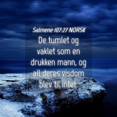 Picture 04 - Salmene 107:27 NORSK - De tumlet og vaklet som en drukken mann, og all - Bible Verse Picture