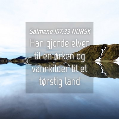 Picture 04 - Salmene 107:33 NORSK - Han gjorde elver til en ørken og vannkilder til - Bible Verse Picture
