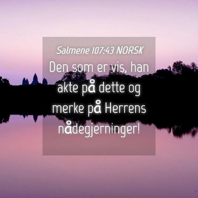Picture 04 - Salmene 107:43 NORSK - Den som er vis, han akte på dette og merke på - Bible Verse Picture