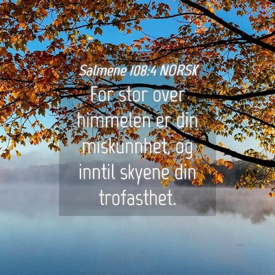 Picture 04 - Salmene 108:4 NORSK - For stor over himmelen er din miskunnhet, og - Bible Verse Picture