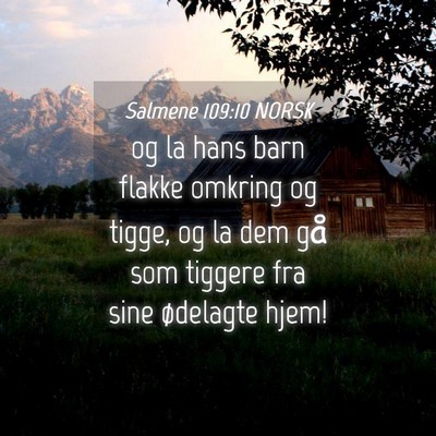 Picture 04 - Salmene 109:10 NORSK - og la hans barn flakke omkring og tigge, og la - Bible Verse Picture