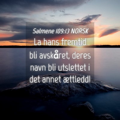 Picture 04 - Salmene 109:13 NORSK - La hans fremtid bli avskåret, deres navn bli - Bible Verse Picture