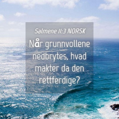 Picture 04 - Salmene 11:3 NORSK - Når grunnvollene nedbrytes, hvad makter da den - Bible Verse Picture