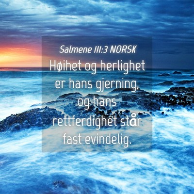 Picture 04 - Salmene 111:3 NORSK - Høihet og herlighet er hans gjerning, og hans - Bible Verse Picture