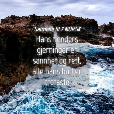 Picture 04 - Salmene 111:7 NORSK - Hans henders gjerninger er sannhet og rett, alle - Bible Verse Picture