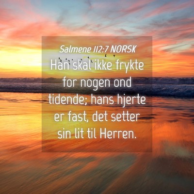 Picture 04 - Salmene 112:7 NORSK - Han skal ikke frykte for nogen ond tidende; hans - Bible Verse Picture