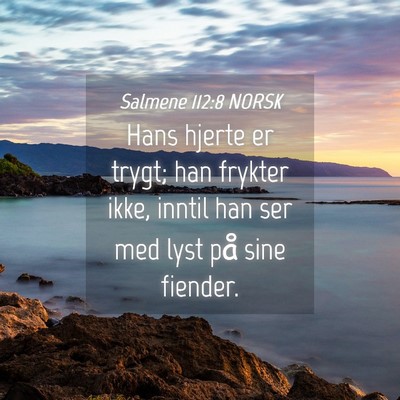 Picture 04 - Salmene 112:8 NORSK - Hans hjerte er trygt; han frykter ikke, inntil - Bible Verse Picture