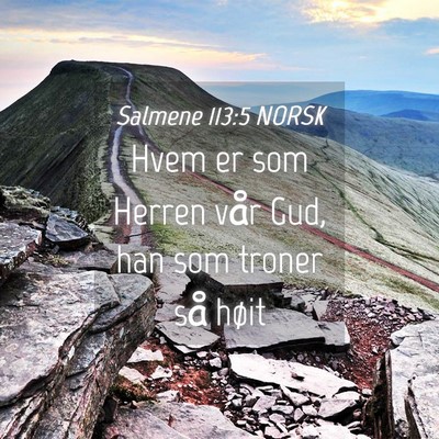 Picture 04 - Salmene 113:5 NORSK - Hvem er som Herren vår Gud, han som troner så - Bible Verse Picture
