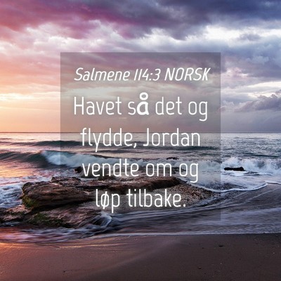 Picture 04 - Salmene 114:3 NORSK - Havet så det og flydde, Jordan vendte om og løp - Bible Verse Picture