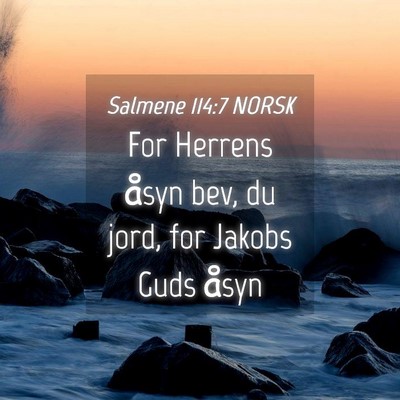 Picture 04 - Salmene 114:7 NORSK - For Herrens åsyn bev, du jord, for Jakobs Guds - Bible Verse Picture